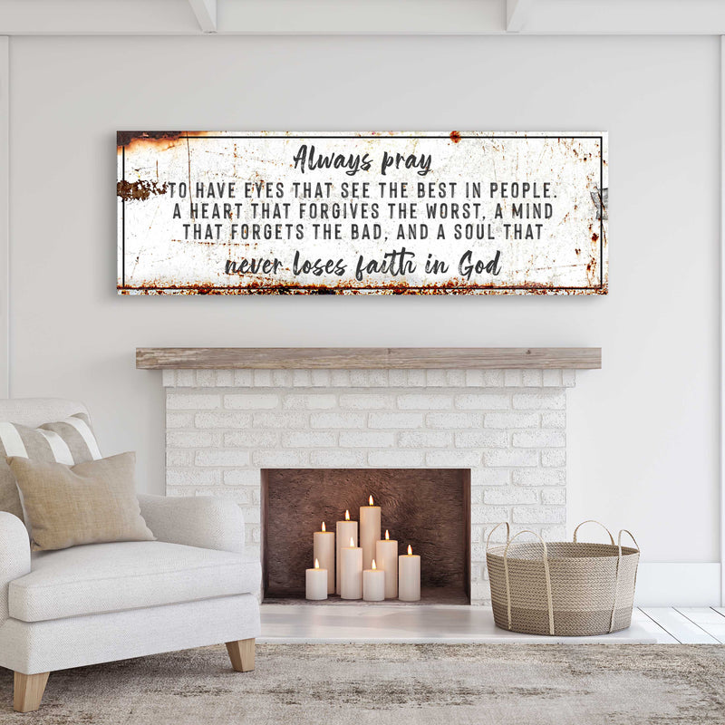 Always Pray To Have Eyes That See The Best In People Sign