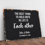 The Best Thing To Hold Onto Life Is Each Other Sign