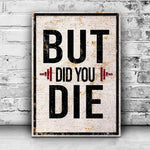 But Did You Die Gym Motivation Sign