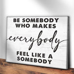 Be Somebody Who Makes Everybody Feel Like A Somebody Sign