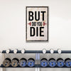 But Did You Die Gym Motivation Sign