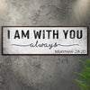 Matthew 28:20 - I Am With You Always Sign III